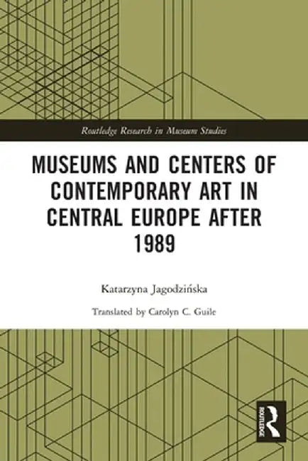 Museums and Centers of Contemporary Art in Central Europe after 1989 by JAGODZI SKA