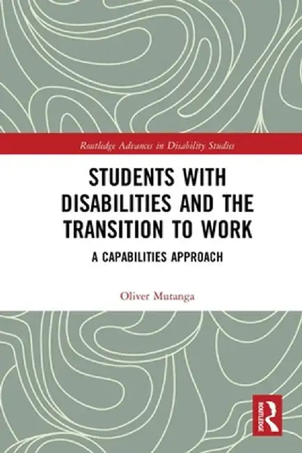Students with Disabilities and the Transition to Work: A Capabilities Approach by Oliver Mutanga