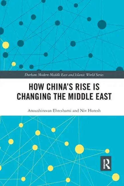 How China's Rise Is Changing the Middle East by Anoushiravan Ehteshami