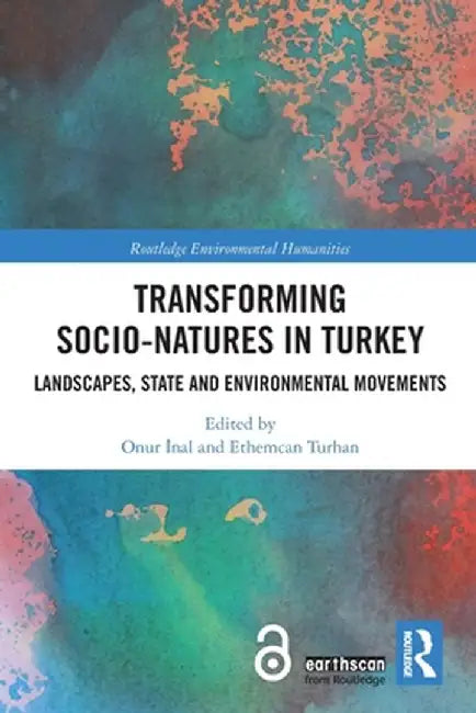 Transforming Socio-Natures in Turkey: Landscapes, State and Environmental Movements by Onur Inal