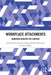 Workplace Attachments: Managing Beneath the Surface by James Grady