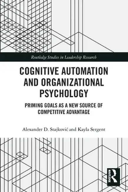 Cognitive Automation and Organizational Psychology: Priming Goals as a New Source of Competitive Advantage by Alexander D. Stajkovic