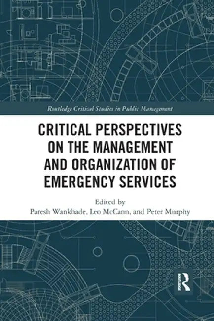 Critical Perspectives on the Management and Organization of Emergency Services by Paresh Wankhade