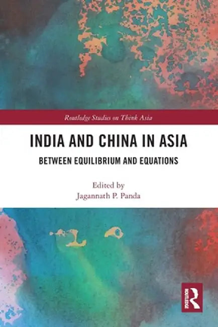 India and China in Asia: Between Equilibrium and Equations by Jagannath Panda