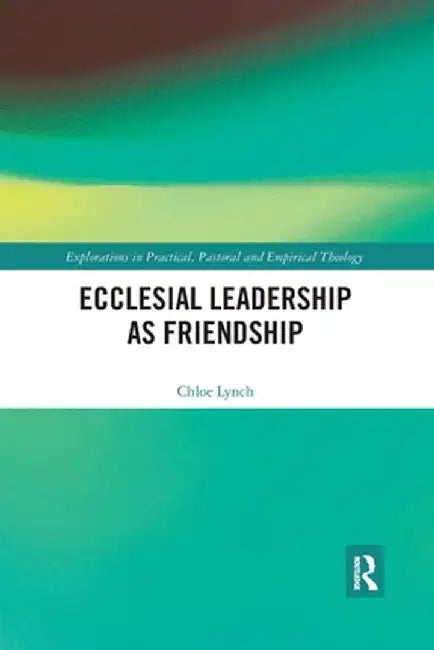 Ecclesial Leadership as Friendship by Chloe Lynch