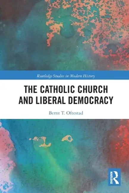 The Catholic Church and Liberal Democracy by Bernt Oftestad