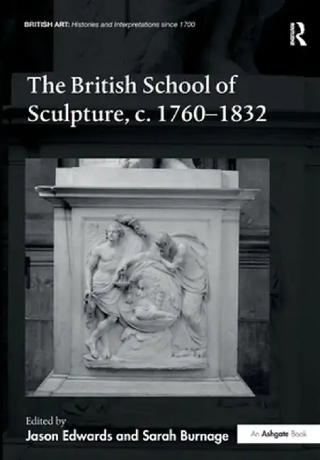The British School of Sculpture, C.1760-1832 by Jason Edwards