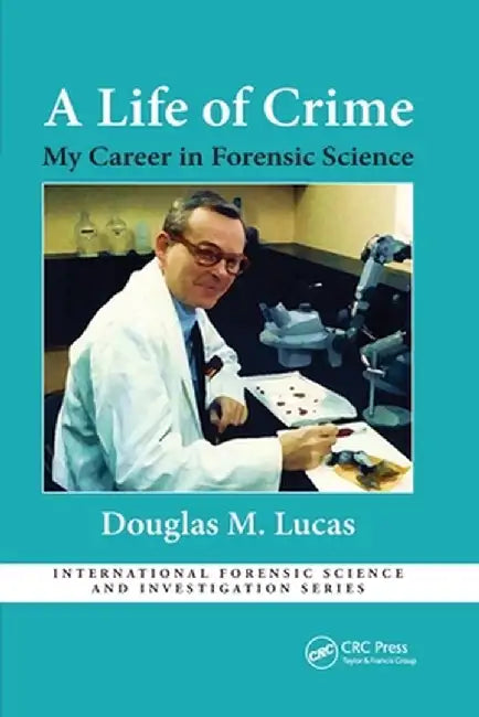 A Life of Crime: My Career in Forensic Science by Douglas Lucas