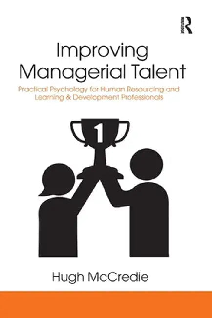 Improving Managerial Talent: Practical Psychology for Human Resourcing and Learning & Development Professionals by Hugh McCredie