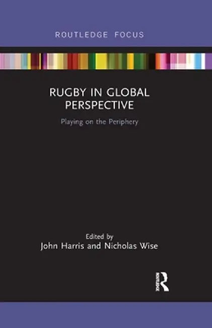 Rugby in Global Perspective: Playing on the Periphery by John Harris
