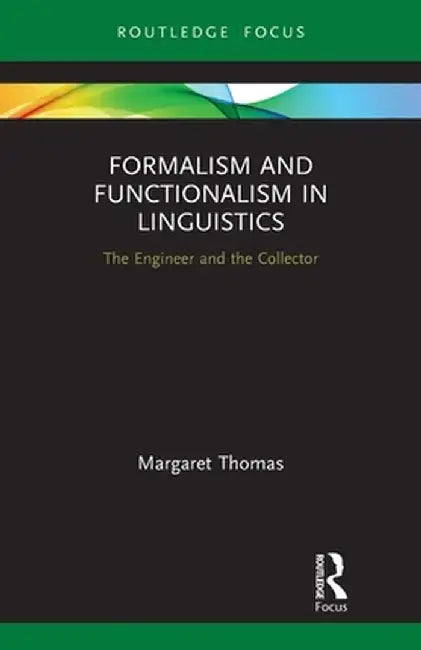 Formalism and Functionalism in Linguistics: The Engineer and the Collector by Margaret Thomas