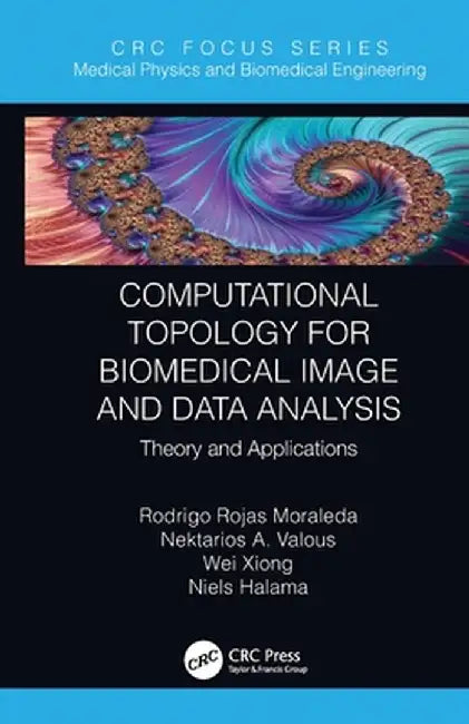 Computational Topology for Biomedical Image and Data Analysis: Theory and Applications by Rodrigo Rojas Moraleda