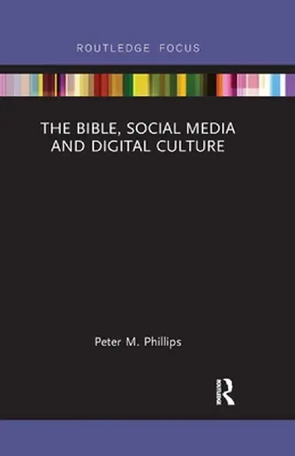 The Bible, Social Media and Digital Culture by Peter M. Phillips