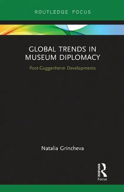 Global Trends in Museum Diplomacy: Post-Guggenheim Developments by Natalia Grincheva
