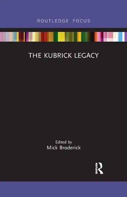 The Kubrick Legacy by Mick Broderick