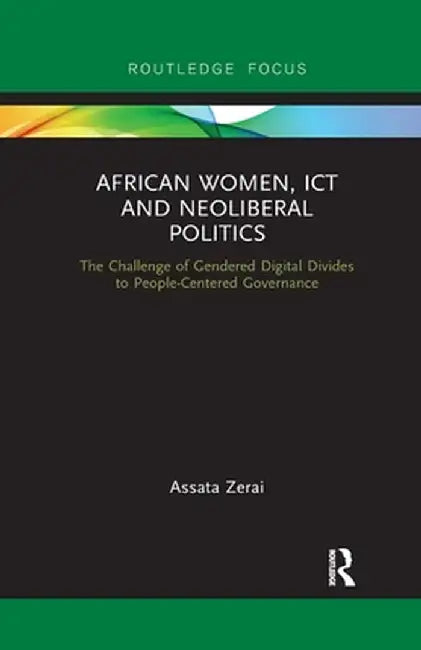 African Women, ICT and Neoliberal Politics: The Challenge of Gendered Digital Divides to People-Centered Governance by Assata Zerai