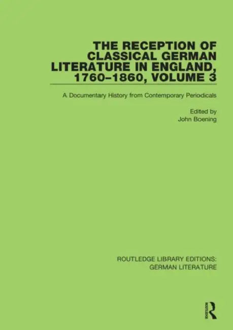 The Reception of Classical German Literature in England, 1760-1860, : A Documentary History from Contemporary Periodicals by Boening John