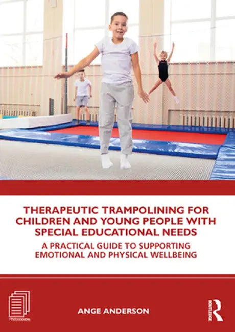 Therapeutic Trampolining for Children and Young People with Special Educational Needs: A Practical Guide to Supporting Emotional and Physical Wellbein by Ange Anderson