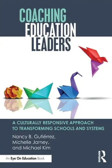 Coaching Education Leaders: A Culturally Responsive Approach to Transforming Schools and Systems by Nancy B. Gutiérrez
