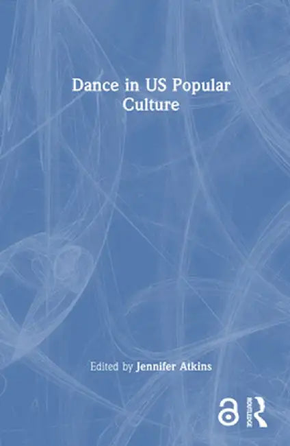 Dance in Us Popular Culture by Jennifer Atkins