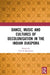 Dance, Music and Cultures of Decolonisation in the Indian Diaspora by Ramnarine Tina K