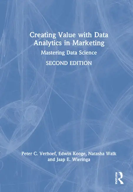 Creating Value with Data Analytics in Marketing: Mastering Data Science by Peter C. Verhoef