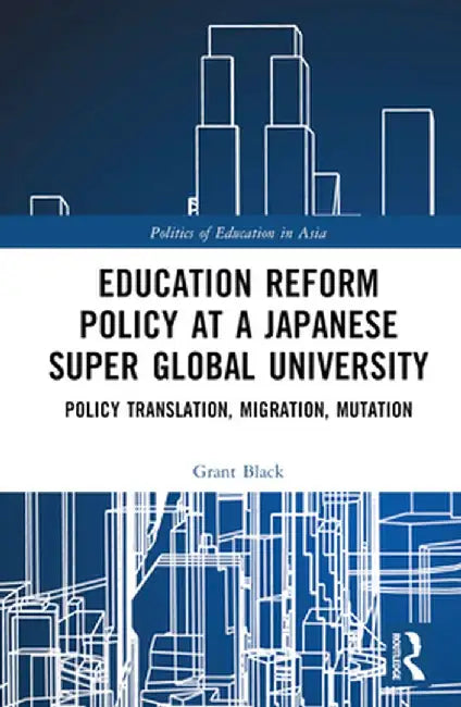 Education Reform Policy at a Japanese Super Global University: Policy Translation, Migration and Mutation by Grant Black
