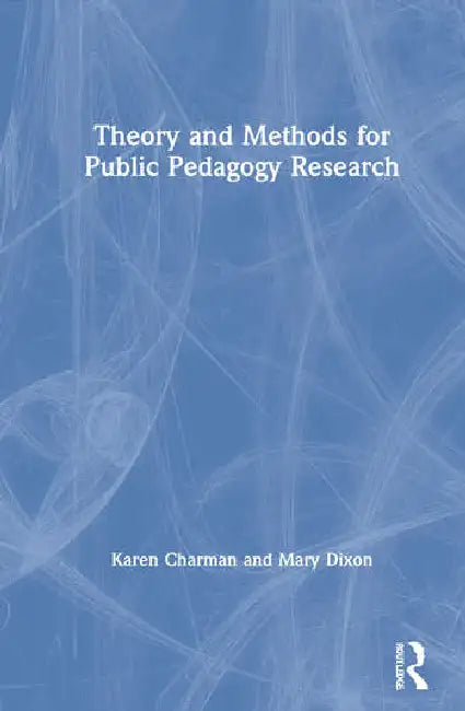 Theory and Methods for Public Pedagogy Research by Charman Karen