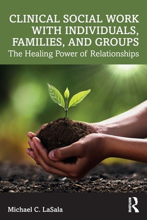 Clinical Social Work with Individuals Families and Groups: The Healing Power of Relationships by LaSala