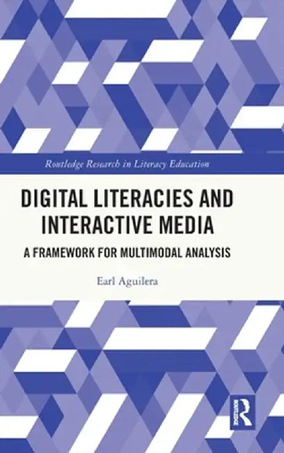 Digital Literacies and Interactive Media: A Framework for Multimodal Analysis by Earl Aguilera