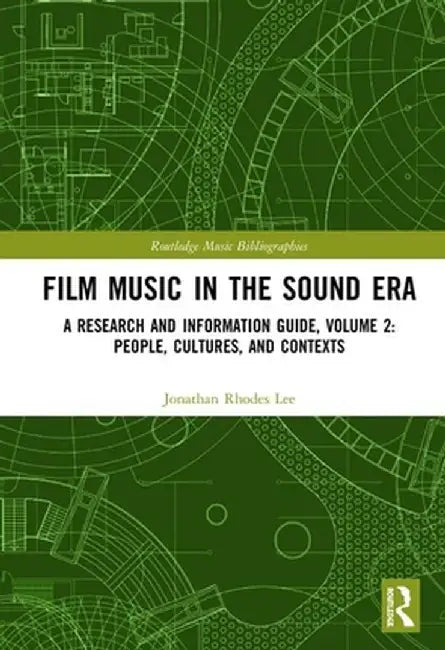 Film Music in the Sound Era: A Research and Information Guide, Volume 2: People, Cultures, and Contexts by Jonathan Rhodes Lee