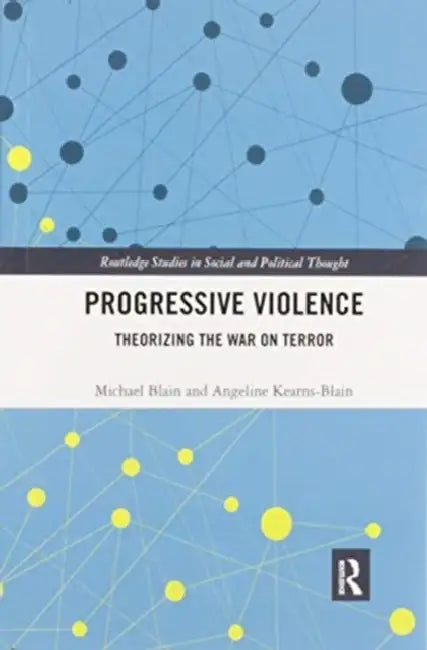 Progressive Violence: Theorizing the War on Terror by Michael Blain