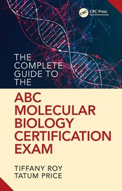 The Complete Guide to the ABC Molecular Biology Certification Exam by Tiffany Roy