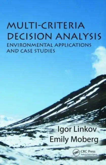 Multi-Criteria Decision Analysis: Environmental Applications and Case Studies by Igor Linkov