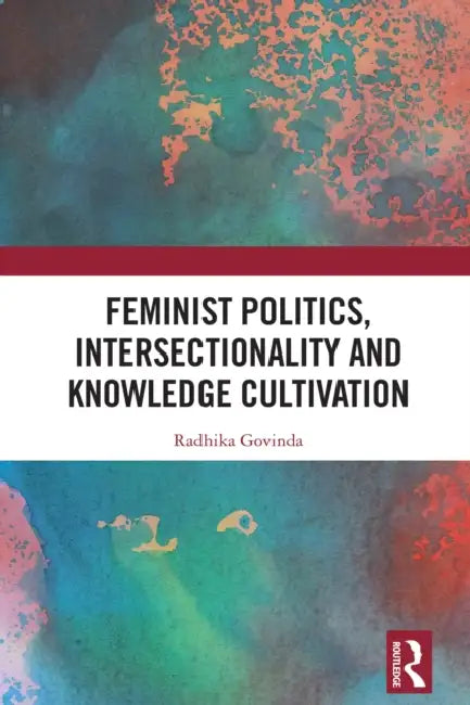 Feminist Politics, Intersectionality and Knowledge Cultivation by Radhika Govinda