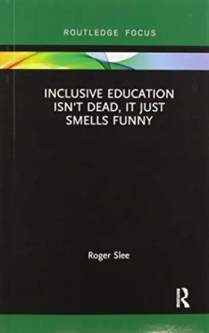 Inclusive Education Isn't Dead, It Just Smells Funny by Roger Slee