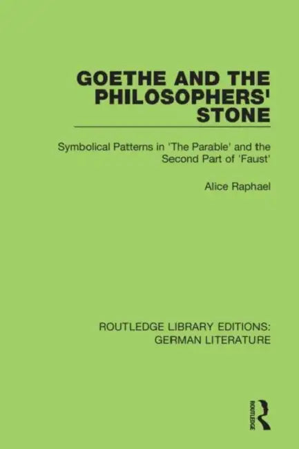 Goethe and the Philosopher's Stone: Symbolical Patterns in 'The Parable' and the Second Part of 'Faust' by Raphael Alice