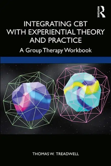 Integrating CBT with Experiential Theory and Practice: A Group Therapy Workbook by Thomas W. Treadwell