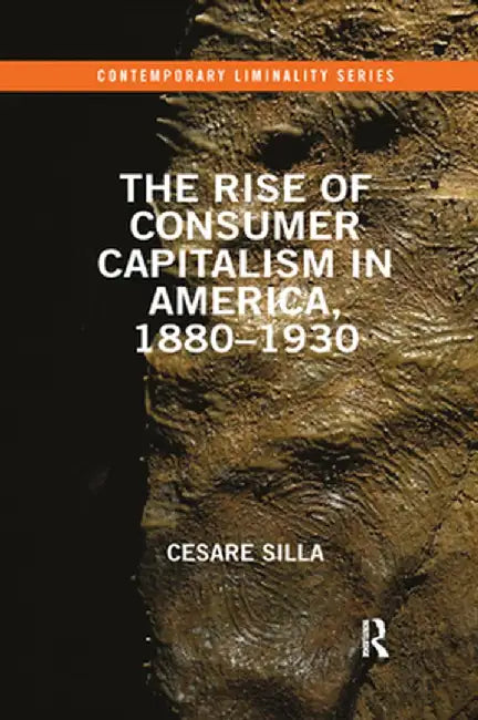 The Rise of Consumer Capitalism in America, 1880 - 1930 by Cesare Silla