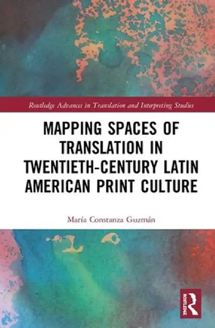 Mapping Spaces of Translation in Twentieth-Century Latin American Print Culture by María Constanza Guzmán