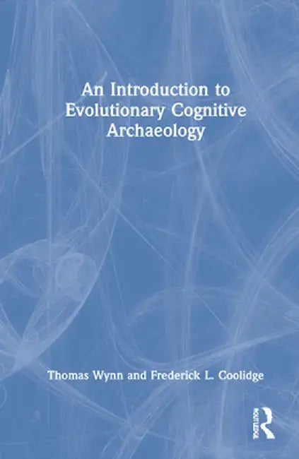 An Introduction to Evolutionary Cognitive Archaeology by Thomas Wynn