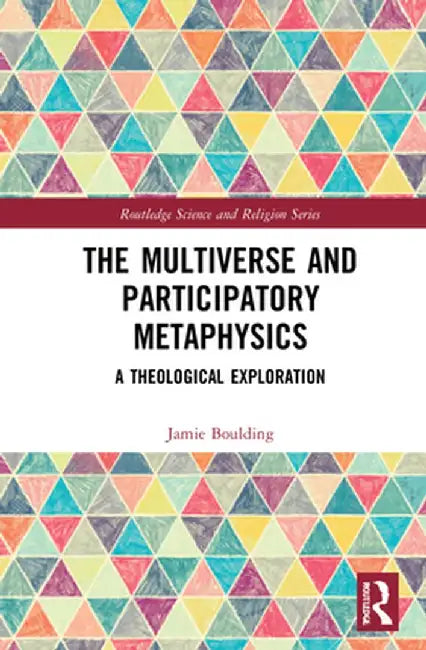 The Multiverse and Participatory Metaphysics: A Theological Exploration by Jamie Boulding