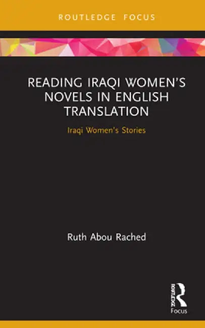 Reading Iraqi Women's Novels in English Translation: Iraqi Women's Stories by Ruth Abou Rached