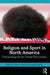 Religion and Sport in North America: Critical Essays for the Twenty-First Century by Jeffrey Scholes
