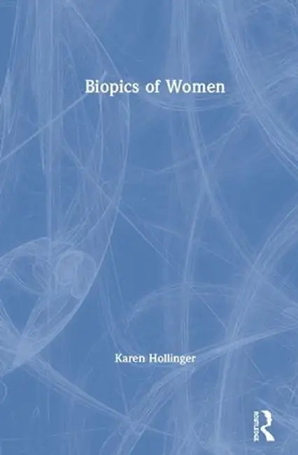 Biopics of Women by Karen Hollinger