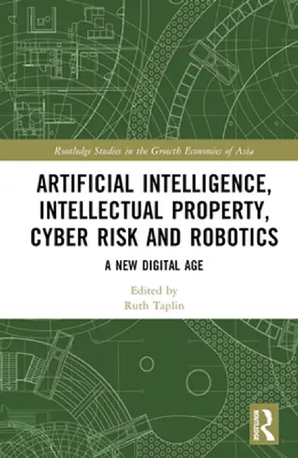 Artificial Intelligence, Intellectual Property, Cyber Risk and Robotics: A New Digital Age by Ruth Taplin