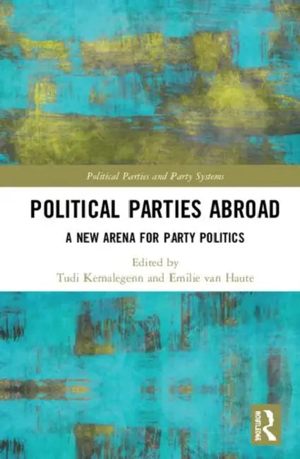 Political Parties Abroad: A New Arena for Party Politics by Kernalegenn Tudi