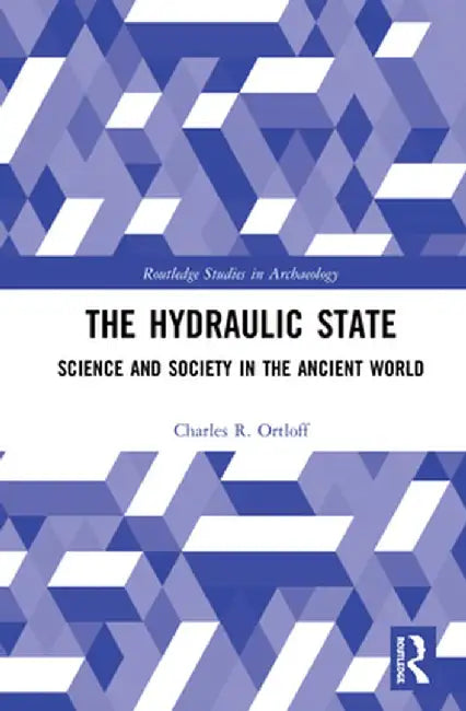 The Hydraulic State: Science and Society in the Ancient World by Charles R. Ortloff