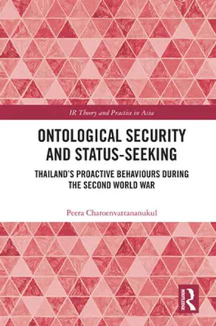 Ontological Security and Status-Seeking: Thailand's Proactive Behaviours During the Second World War by Peer Charoenvattananukul