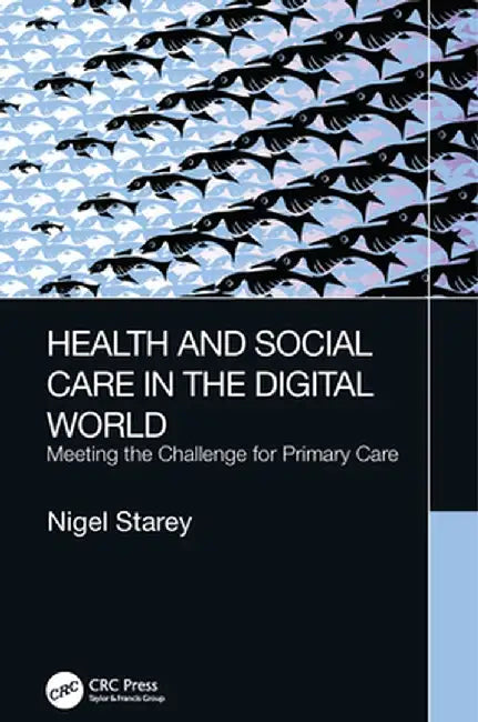 Health and Social Care in the Digital World: Meeting the Challenge for Primary Care by Nigel Starey